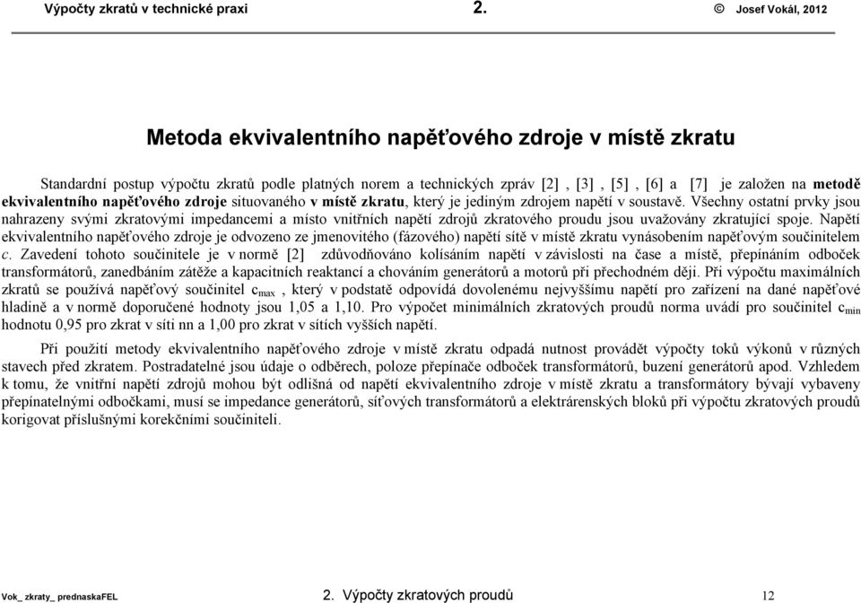 napěťového zdroje situovaného v místě zratu, terý je jediným zdrojem napětí v soustavě.