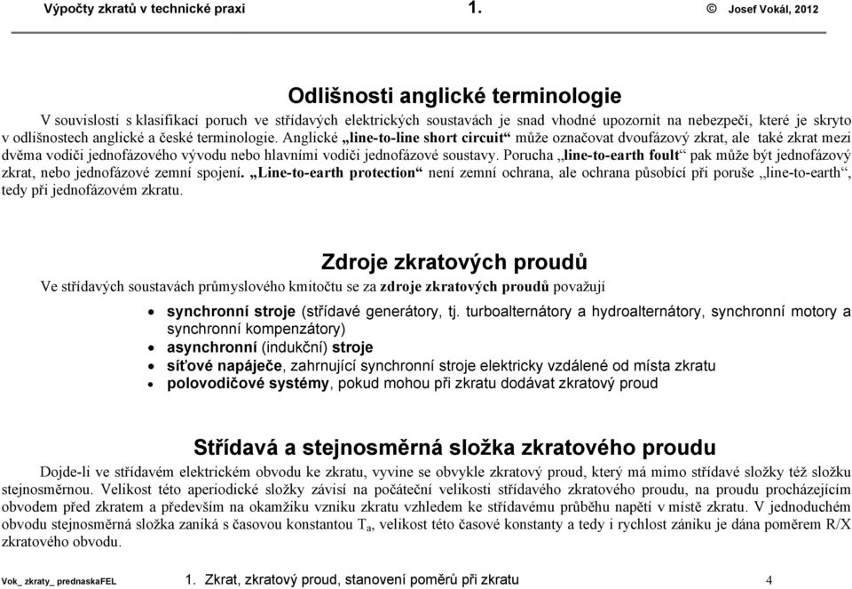 terminologie. Anglicé line-to-line short circuit může označovat dvoufázový zrat, ale taé zrat mezi dvěma vodiči jednofázového vývodu nebo hlavními vodiči jednofázové soustavy.