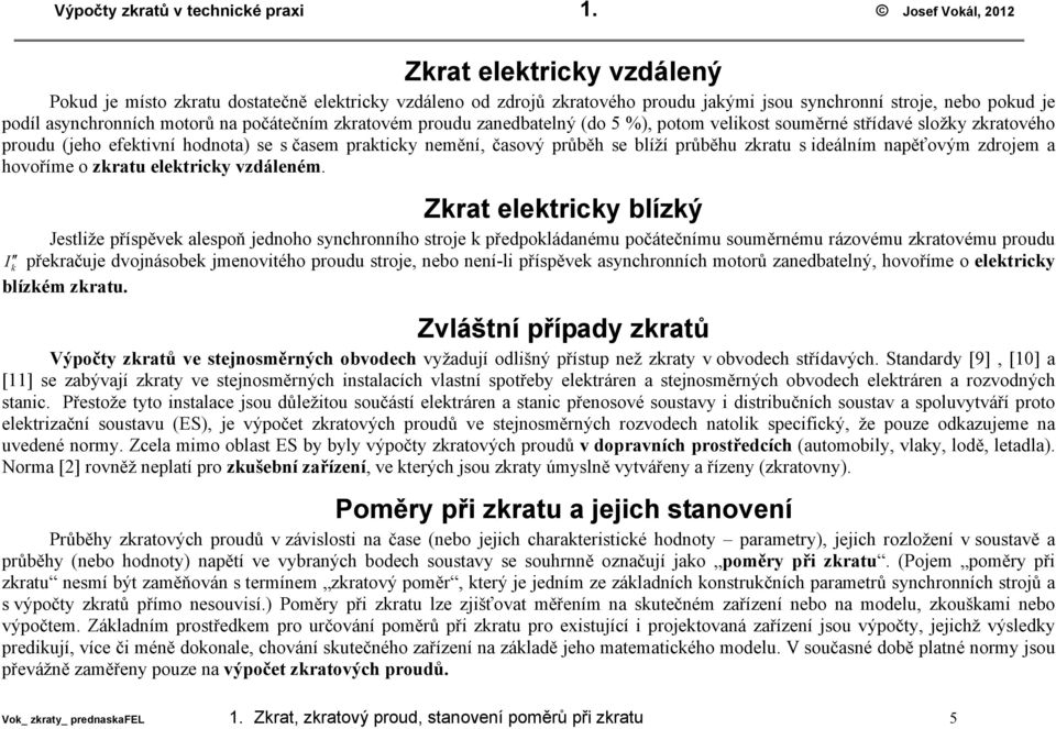 zratovém proudu zanedbatelný (do 5 %), potom veliost souměrné střídavé složy zratového proudu (jeho efetivní hodnota) se s časem praticy nemění, časový průběh se blíží průběhu zratu s ideálním