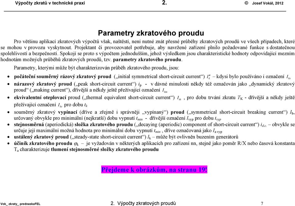 Projetant či provozovatel potřebuje, aby navržené zařízení plnilo požadované funce s dostatečnou spolehlivostí a bezpečností.