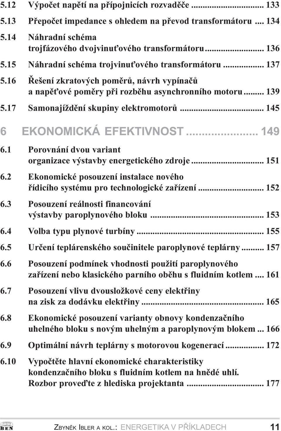 EFEKTIVNOST 149 6 1 6 2 6 3 Porovnání dvou variant organizace výstavby energetického zdroje 151 Ekonomické posouzení instalace nového øídicího systému pro technologické zaøízení 152 Posouzení