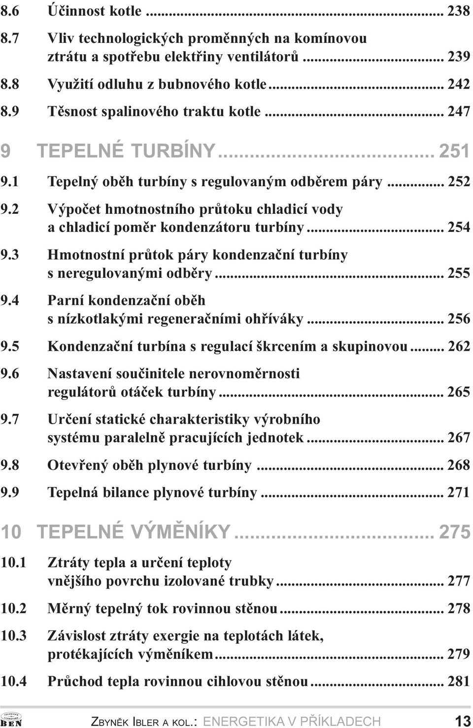 kondenzaèní turbíny s neregulovanými odbìry 255 Parní kondenzaèní obìh s nízkotlakými regeneraèními ohøíváky 256 9 5 Kondenzaèní turbína s regulací škrcením a skupinovou 262 9 6 9 7 Nastavení