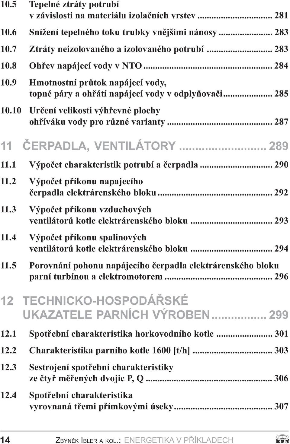 ÈERPADLA, VENTILÁTORY 289 11 1 Výpoèet charakteristik potrubí a èerpadla 290 11 2 11 3 11 4 11 5 Výpoèet pøíkonu napajecího èerpadla elektrárenského bloku 292 Výpoèet pøíkonu vzduchových ventilátorù