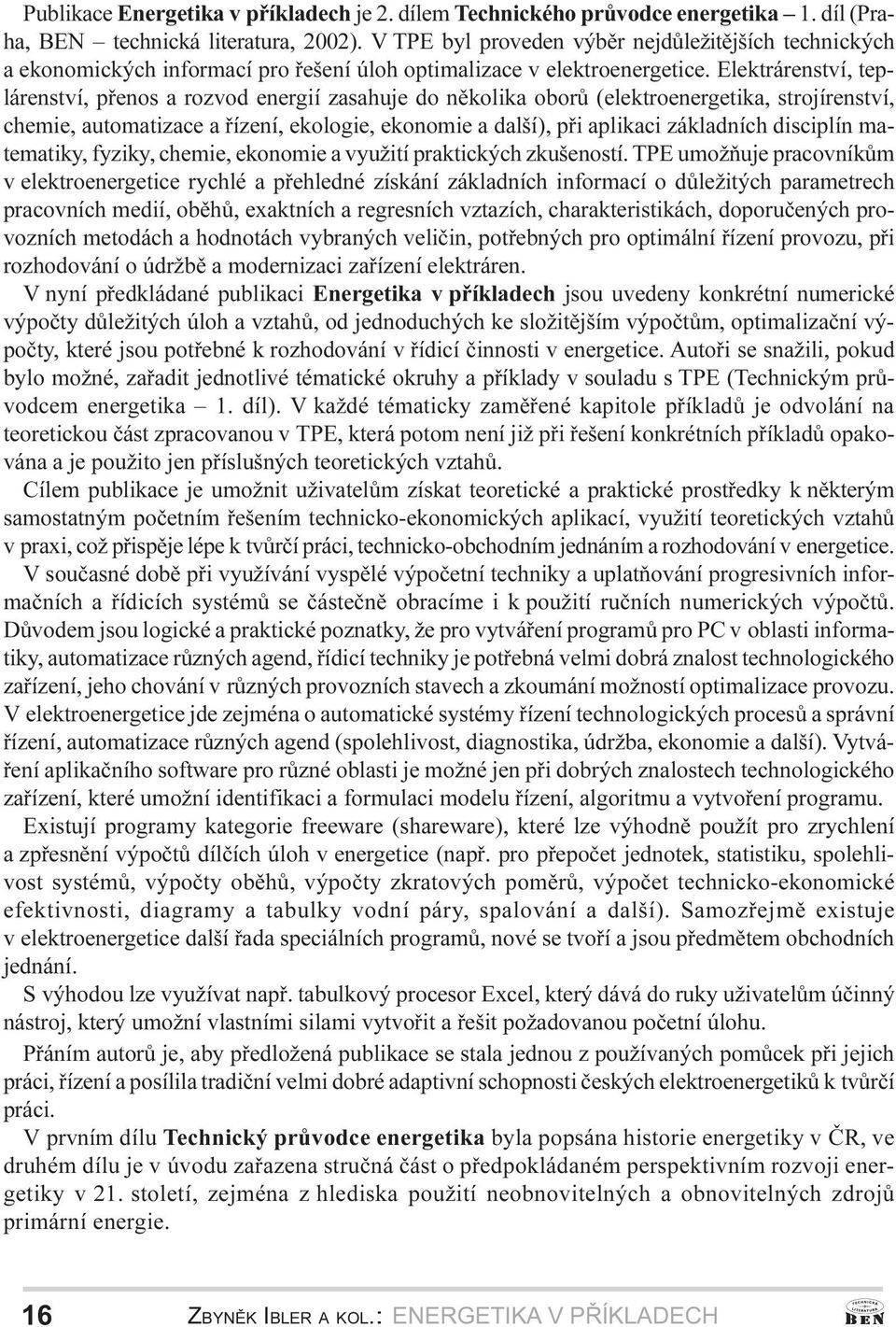 øízení, ekologie, ekonomie a další), pøi aplikaci základních disciplín matematiky, fyziky, chemie, ekonomie a využití praktických zkušeností TPE umožòuje pracovníkùm v elektroenergetice rychlé a