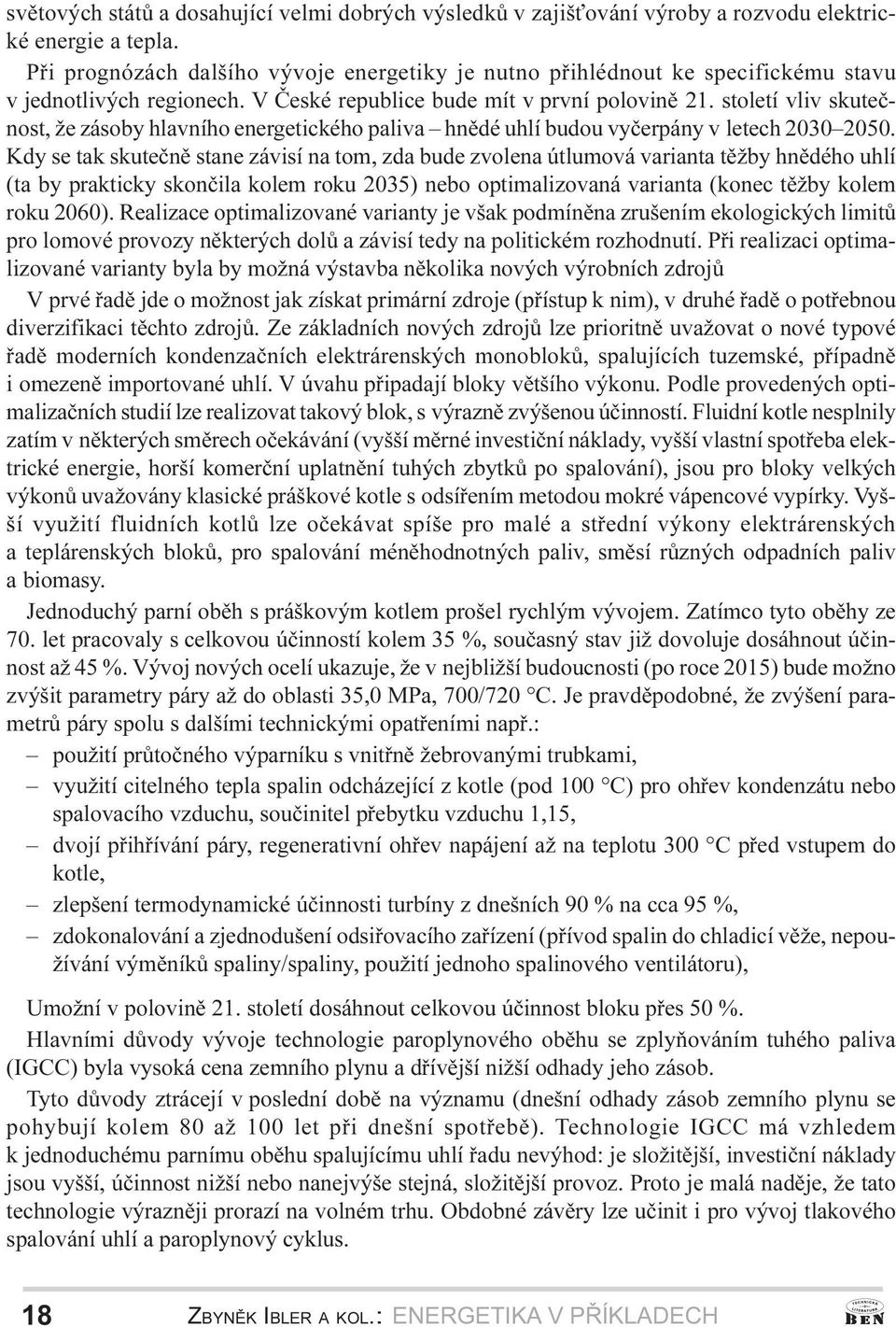 skuteènì stane závisí na tom, zda bude zvolena útlumová varianta tìžby hnìdého uhlí (ta by prakticky skonèila kolem roku 2035) nebo optimalizovaná varianta (konec tìžby kolem roku 2060) Realizace