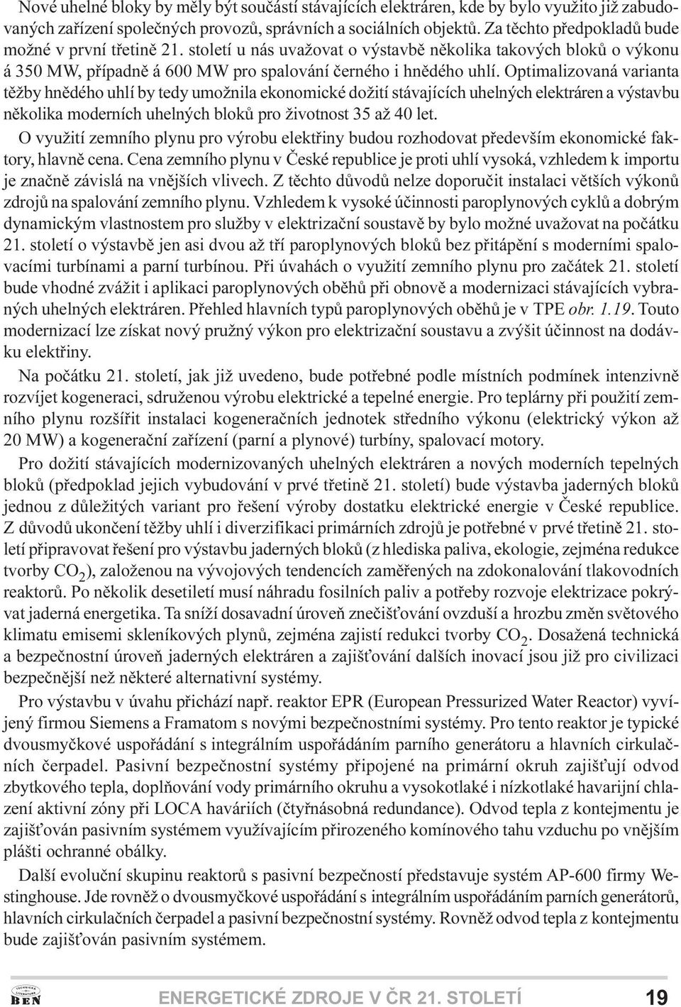 umožnila ekonomické dožití stávajících uhelných elektráren a výstavbu nìkolika moderních uhelných blokù pro životnost 35 až 40 let O využití zemního plynu pro výrobu elektøiny budou rozhodovat