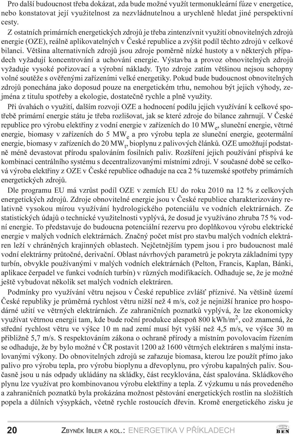 Vìtšina alternativních zdrojù jsou zdroje pomìrnì nízké hustoty a v nìkterých pøípadech vyžadují koncentrování a uchování energie Výstavba a provoz obnovitelných zdrojù vyžaduje vysoké poøizovací a