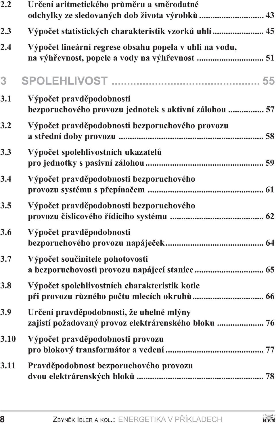 Výpoèet pravdìpodobnosti bezporuchového provozu a støední doby provozu 58 Výpoèet spolehlivostních ukazatelù pro jednotky s pasivní zálohou 59 Výpoèet pravdìpodobnosti bezporuchového provozu systému