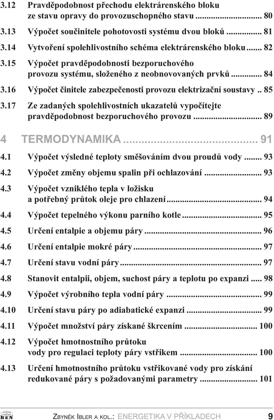 Ze zadaných spolehlivostních ukazatelù vypoèítejte pravdìpodobnost bezporuchového provozu 89 4 TERMODYNAMIKA 91 4 1 Výpoèet výsledné teploty smìšováním dvou proudù vody 93 4 2 Výpoèet zmìny objemu