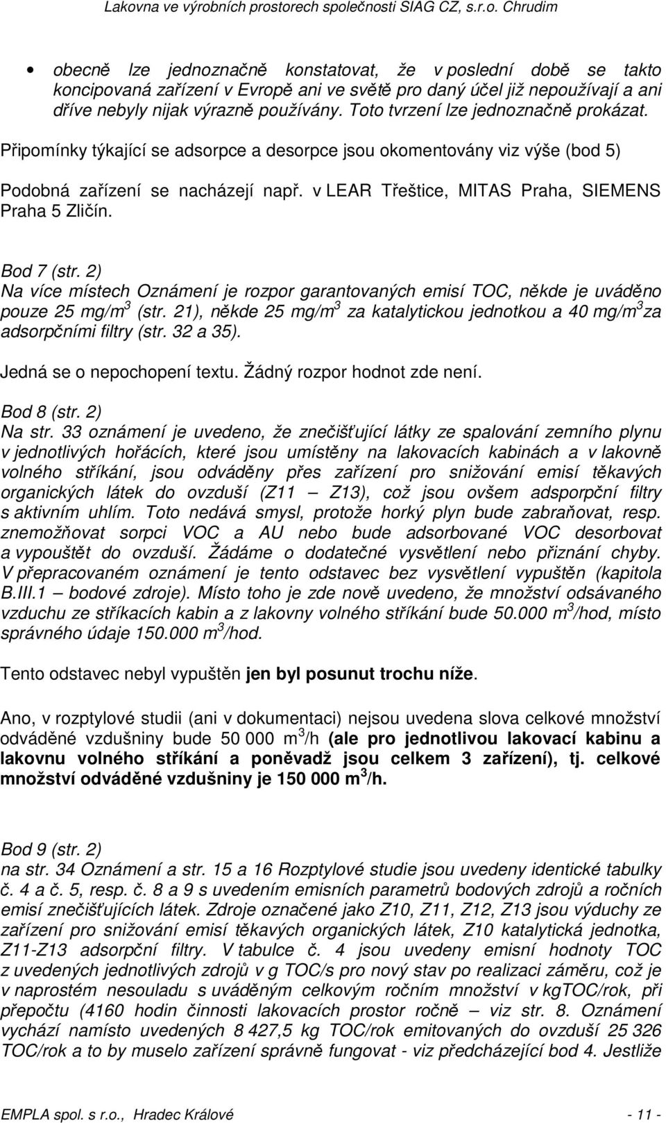 v LEAR Třeštice, MITAS Praha, SIEMENS Praha 5 Zličín. Bod 7 (str. 2) Na více místech Oznámení je rozpor garantovaných emisí TOC, někde je uváděno pouze 25 mg/m 3 (str.