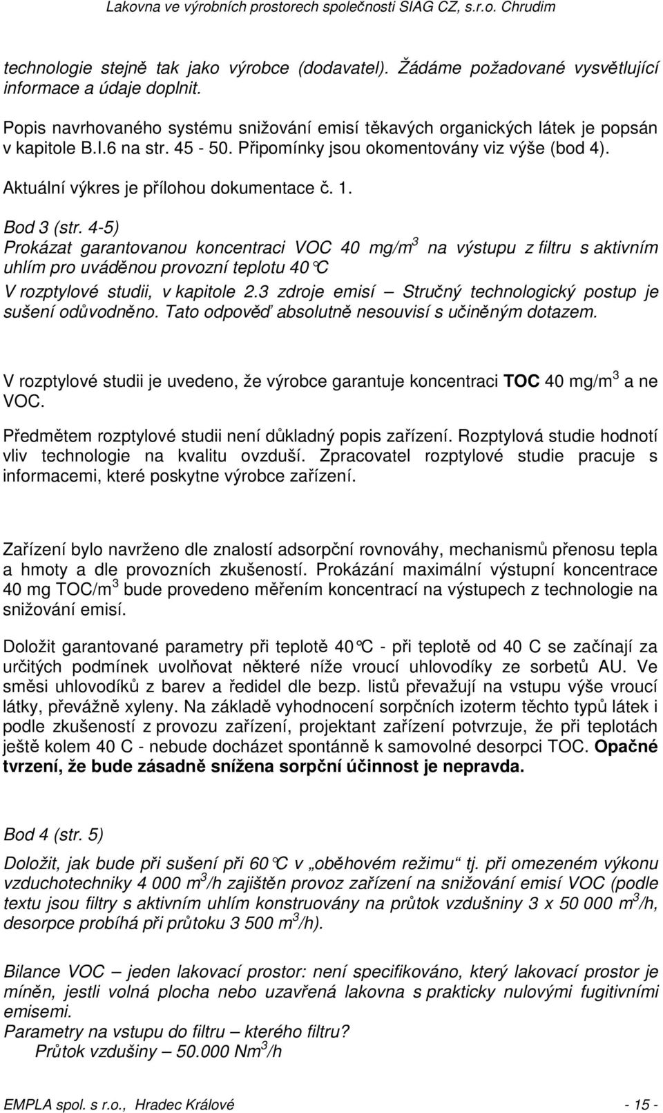 4-5) Prokázat garantovanou koncentraci VOC 40 mg/m 3 na výstupu z filtru s aktivním uhlím pro uváděnou provozní teplotu 40 C V rozptylové studii, v kapitole 2.