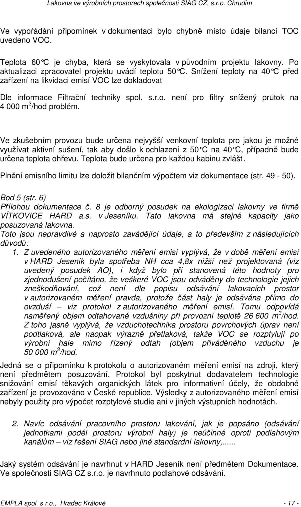 Ve zkušebním provozu bude určena nejvyšší venkovní teplota pro jakou je možné využívat aktivní sušení, tak aby došlo k ochlazení z 50 C na 40 C, p řípadně bude určena teplota ohřevu.