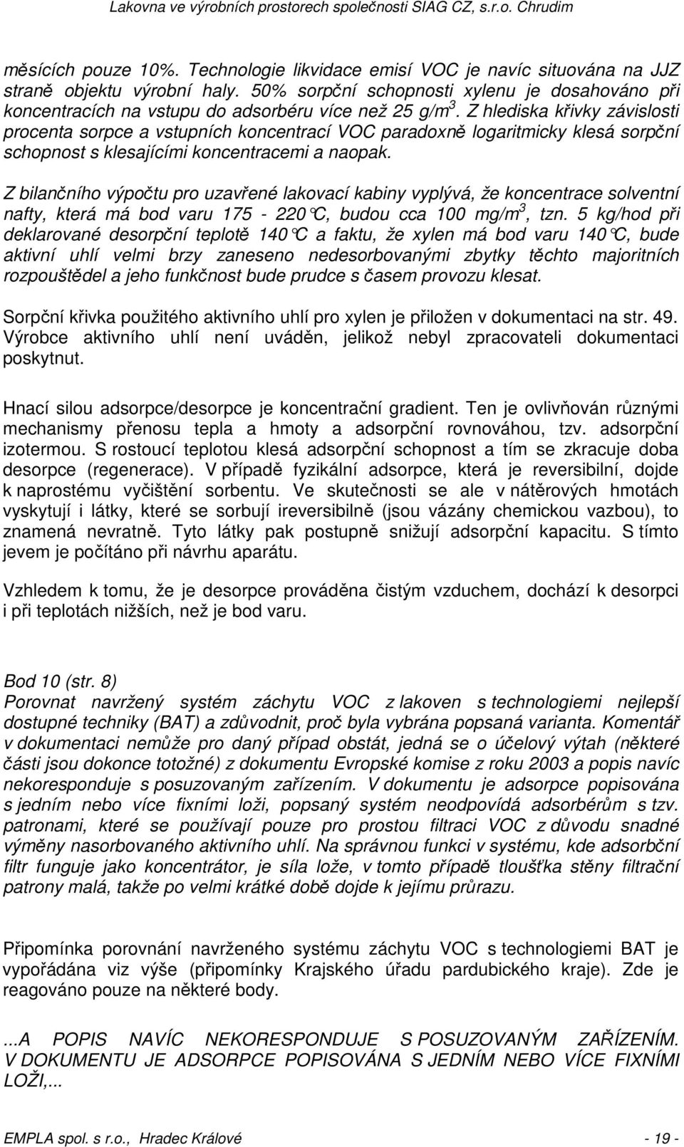 Z hlediska křivky závislosti procenta sorpce a vstupních koncentrací VOC paradoxně logaritmicky klesá sorpční schopnost s klesajícími koncentracemi a naopak.