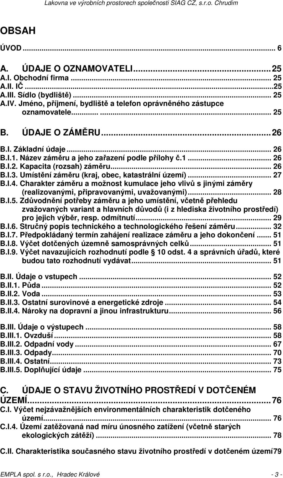 .. 27 B.I.4. Charakter záměru a možnost kumulace jeho vlivů s jinými záměry (realizovanými, připravovanými, uvažovanými)... 28 B.I.5.