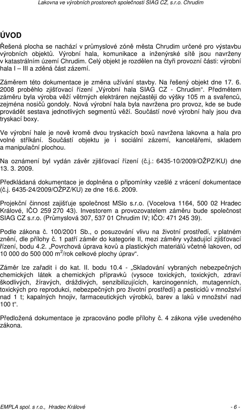 2008 proběhlo zjišťovací řízení Výrobní hala SIAG CZ - Chrudim. Předmětem záměru byla výroba věží větrných elektráren nejčastěji do výšky 105 m a svařenců, zejména nosičů gondoly.