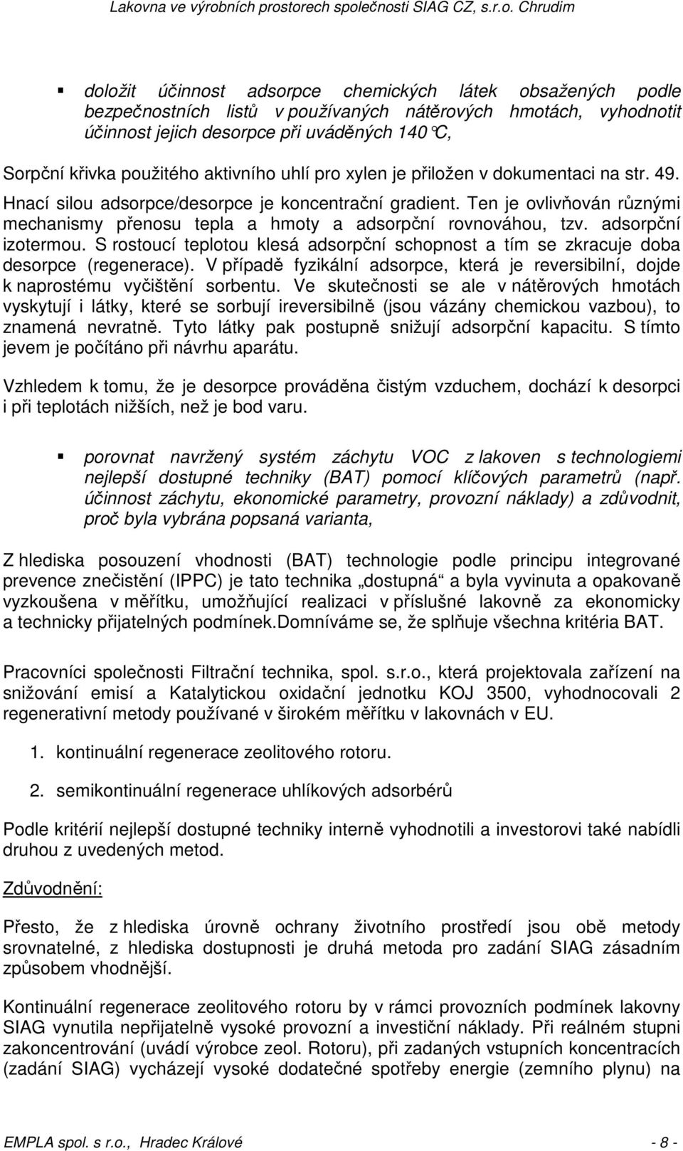 Ten je ovlivňován různými mechanismy přenosu tepla a hmoty a adsorpční rovnováhou, tzv. adsorpční izotermou. S rostoucí teplotou klesá adsorpční schopnost a tím se zkracuje doba desorpce (regenerace).