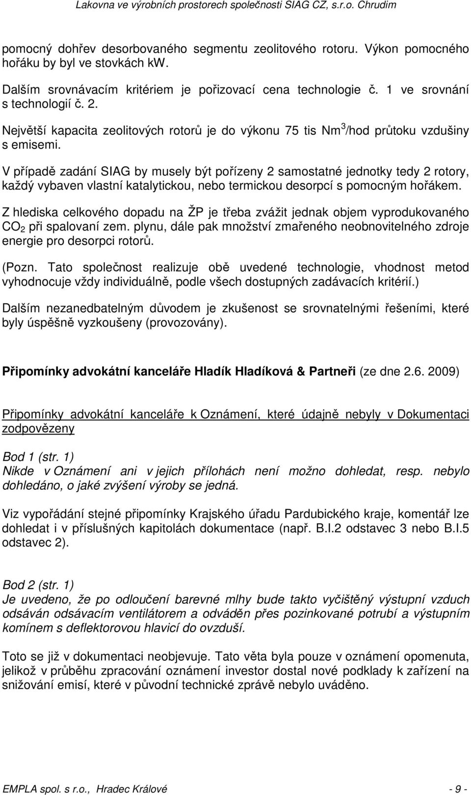 V případě zadání SIAG by musely být pořízeny 2 samostatné jednotky tedy 2 rotory, každý vybaven vlastní katalytickou, nebo termickou desorpcí s pomocným hořákem.