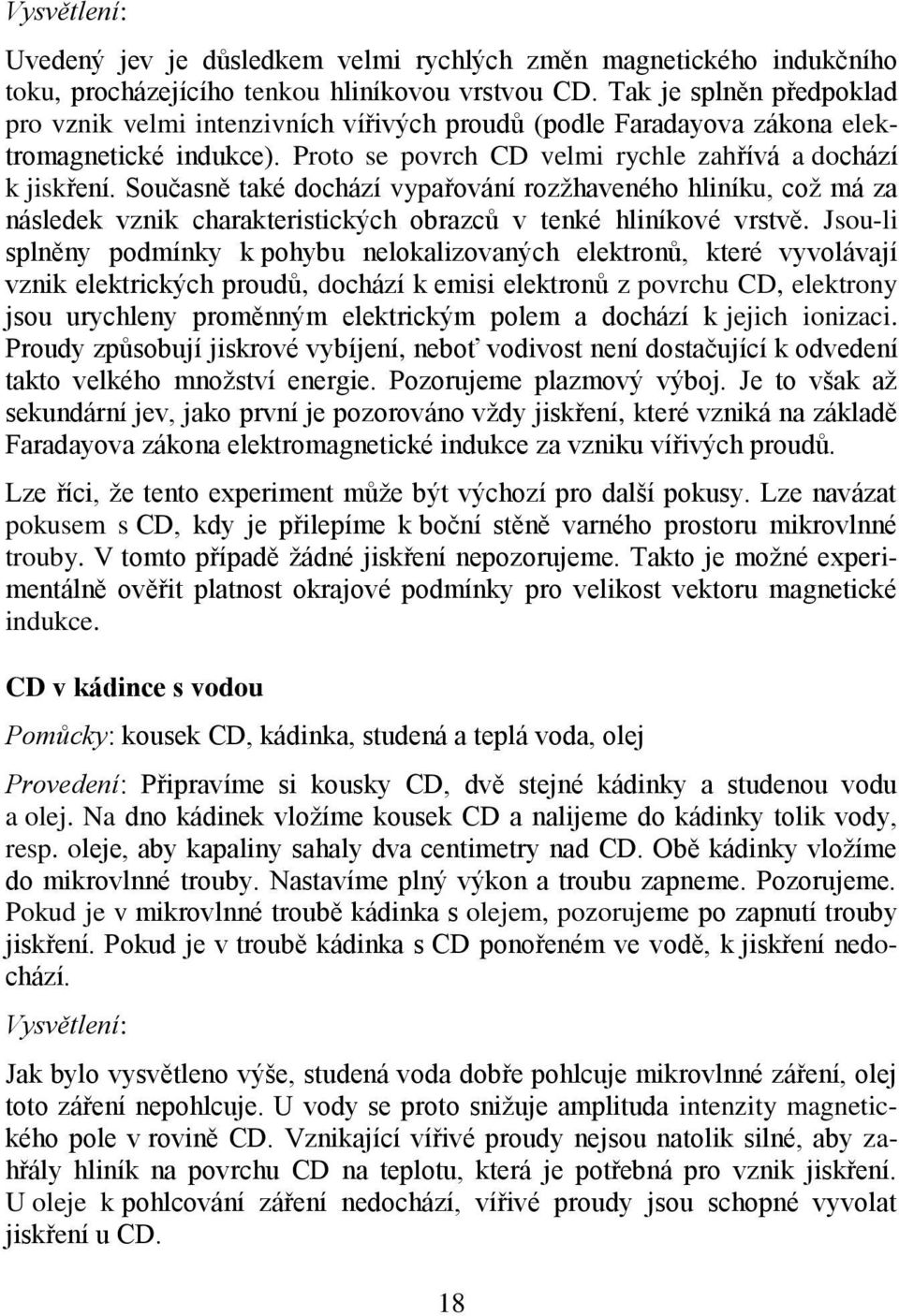 Současně také dochází vypařování rozžhaveného hliníku, což má za následek vznik charakteristických obrazců v tenké hliníkové vrstvě.