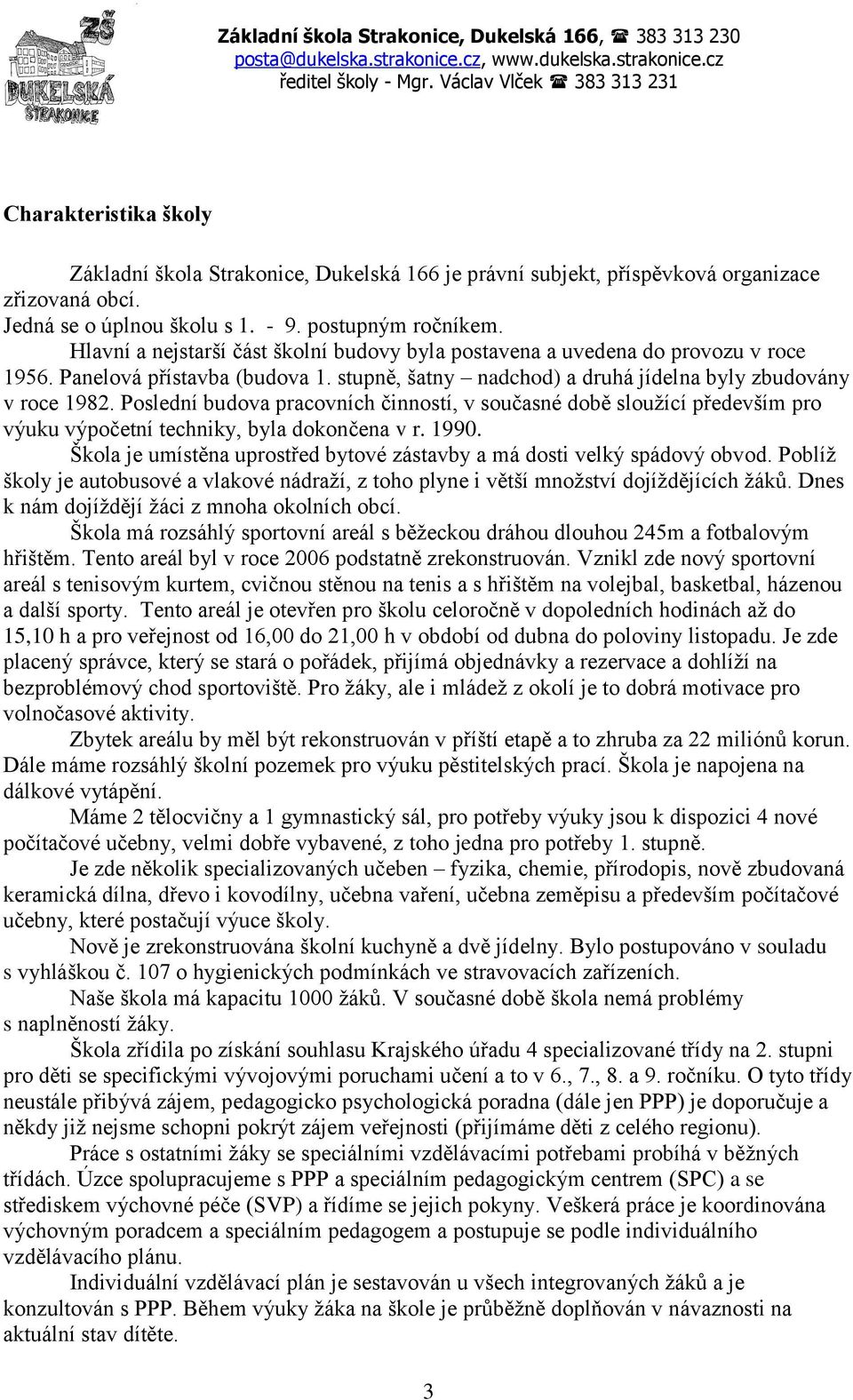 Hlavní a nejstarší část školní budovy byla postavena a uvedena do provozu v roce 1956. Panelová přístavba (budova 1. stupně, šatny nadchod) a druhá jídelna byly zbudovány v roce 1982.