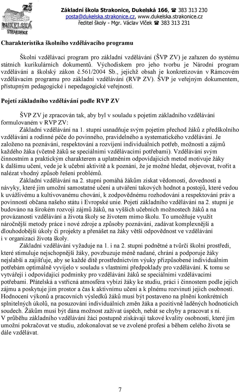 Východiskem pro jeho tvorbu je Národní program vzdělávání a školský zákon č.561/2004 Sb., jejichţ obsah je konkretizován v Rámcovém vzdělávacím programu pro základní vzdělávání (RVP ZV).