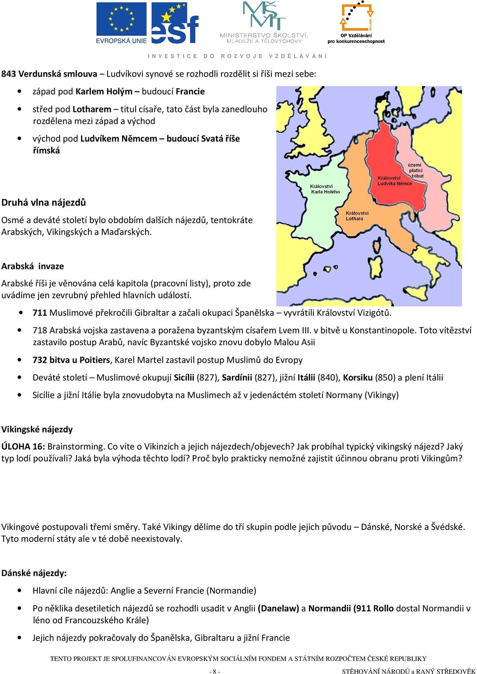 Arabská invaze Arabské říši je věnována celá kapitola (pracovní listy), proto zde uvádíme jen zevrubný přehled hlavních událostí.