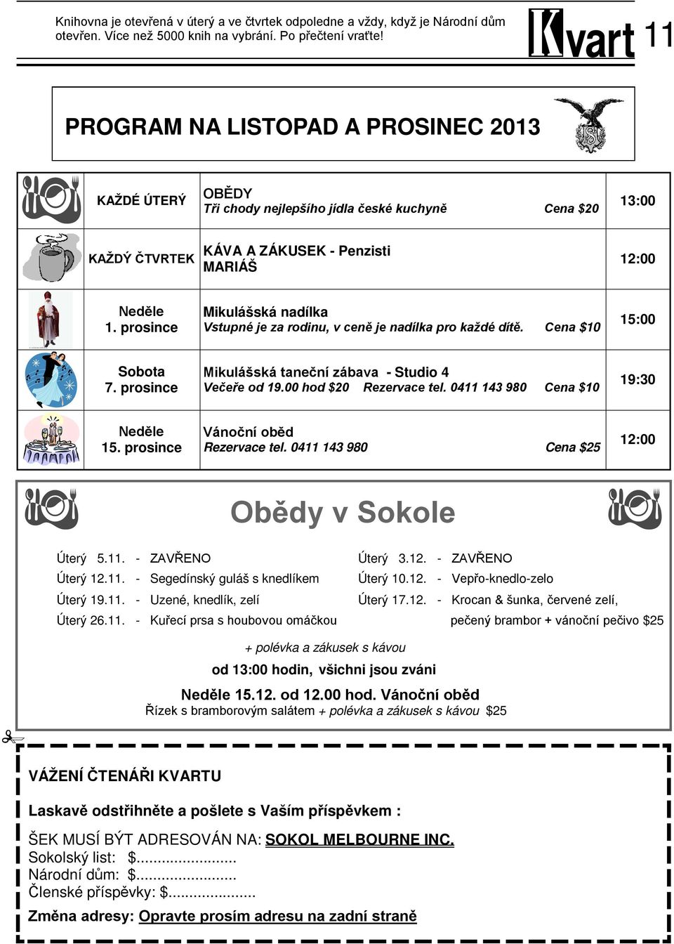 prosince Mikulášská nadílka Vstupné je za rodinu, v ceně je nadílka pro každé dítě. Cena $10 15:00 Sobota 7. prosince Mikulášská taneční zábava - Studio 4 Večeře od 19.00 hod $20 Rezervace tel.