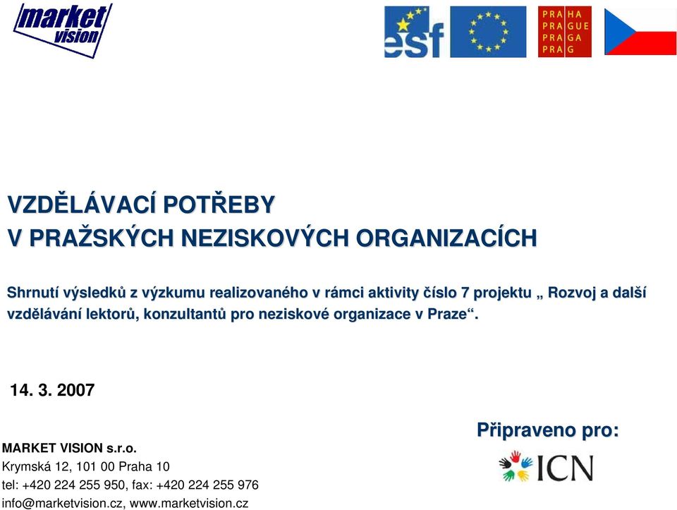 konzultantů pro neziskové organizace v Praze. 14. 3. 2007 MARKET VISION s.r.o. Krymská 12, 101 00 Praha 10 tel: +420 224 255 950, fax: +420 224 255 976 info@marketvision.