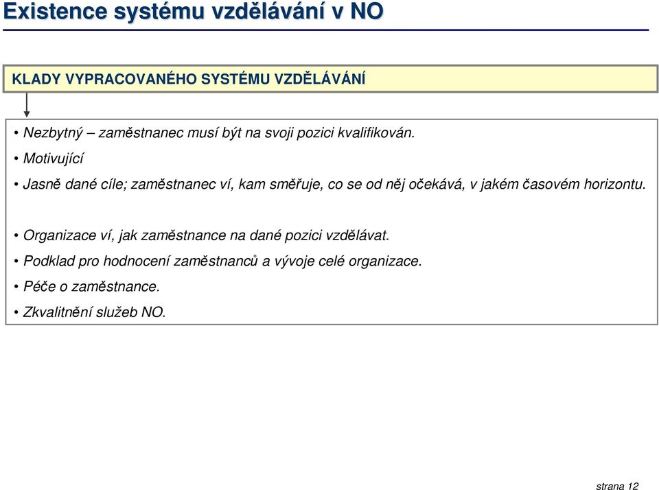 Motivující Jasně dané cíle; zaměstnanec ví, kam směřuje, co se od něj očekává, v jakém časovém