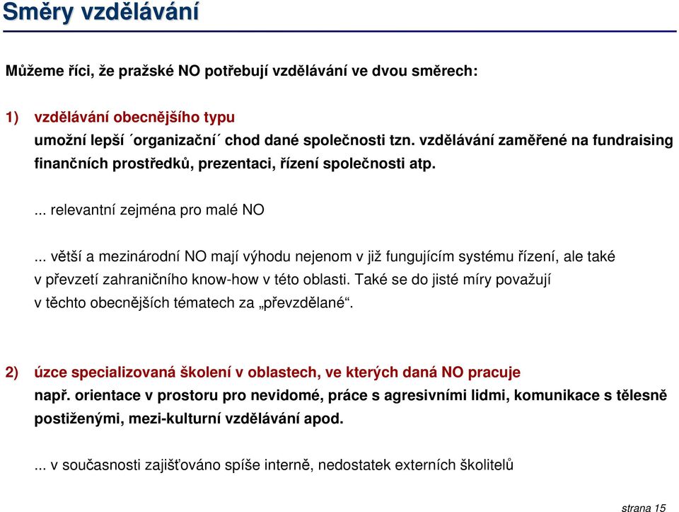 .. větší a mezinárodní NO mají výhodu nejenom v již fungujícím systému řízení, ale také v převzetí zahraničního know-how v této oblasti.