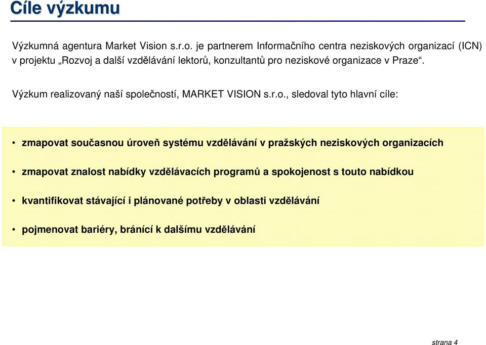 je partnerem Informačního centra neziskových organizací (ICN) v projektu Rozvoj a další vzdělávání lektorů, konzultantů pro neziskové