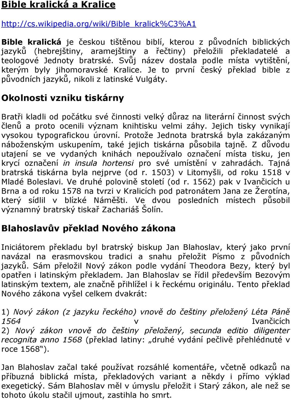 Svůj název dostala podle místa vytištění, kterým byly jihomoravské Kralice. Je to první český překlad bible z původních jazyků, nikoli z latinské Vulgáty.