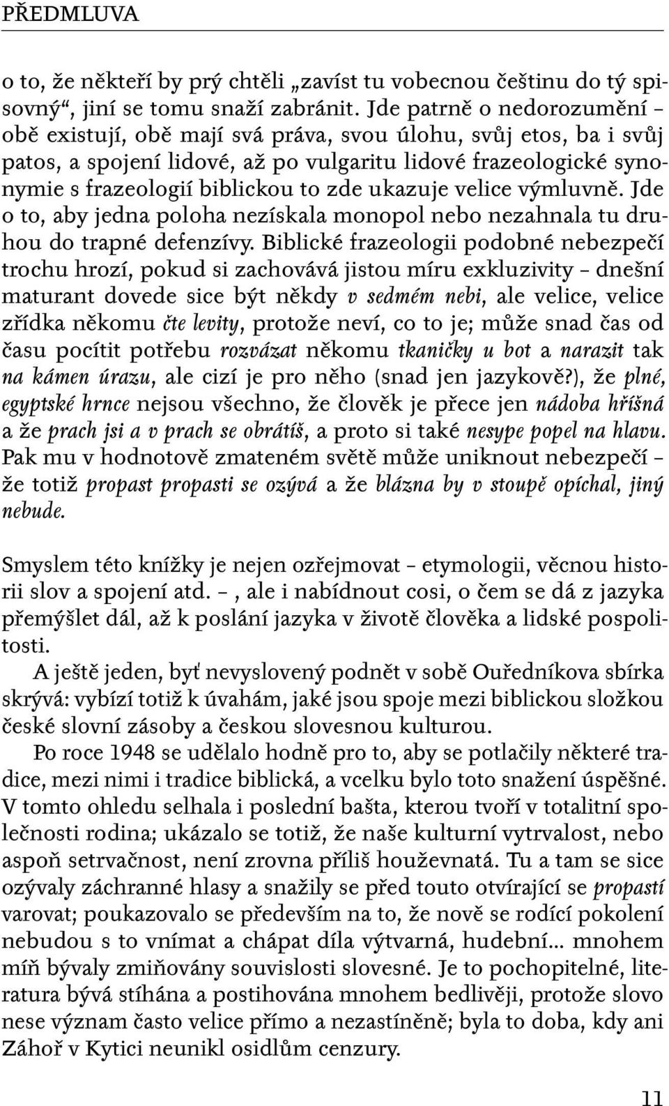 ukazuje velice výmluvně. Jde o to, aby jedna poloha nezískala monopol nebo nezahnala tu druhou do trapné defenzívy.