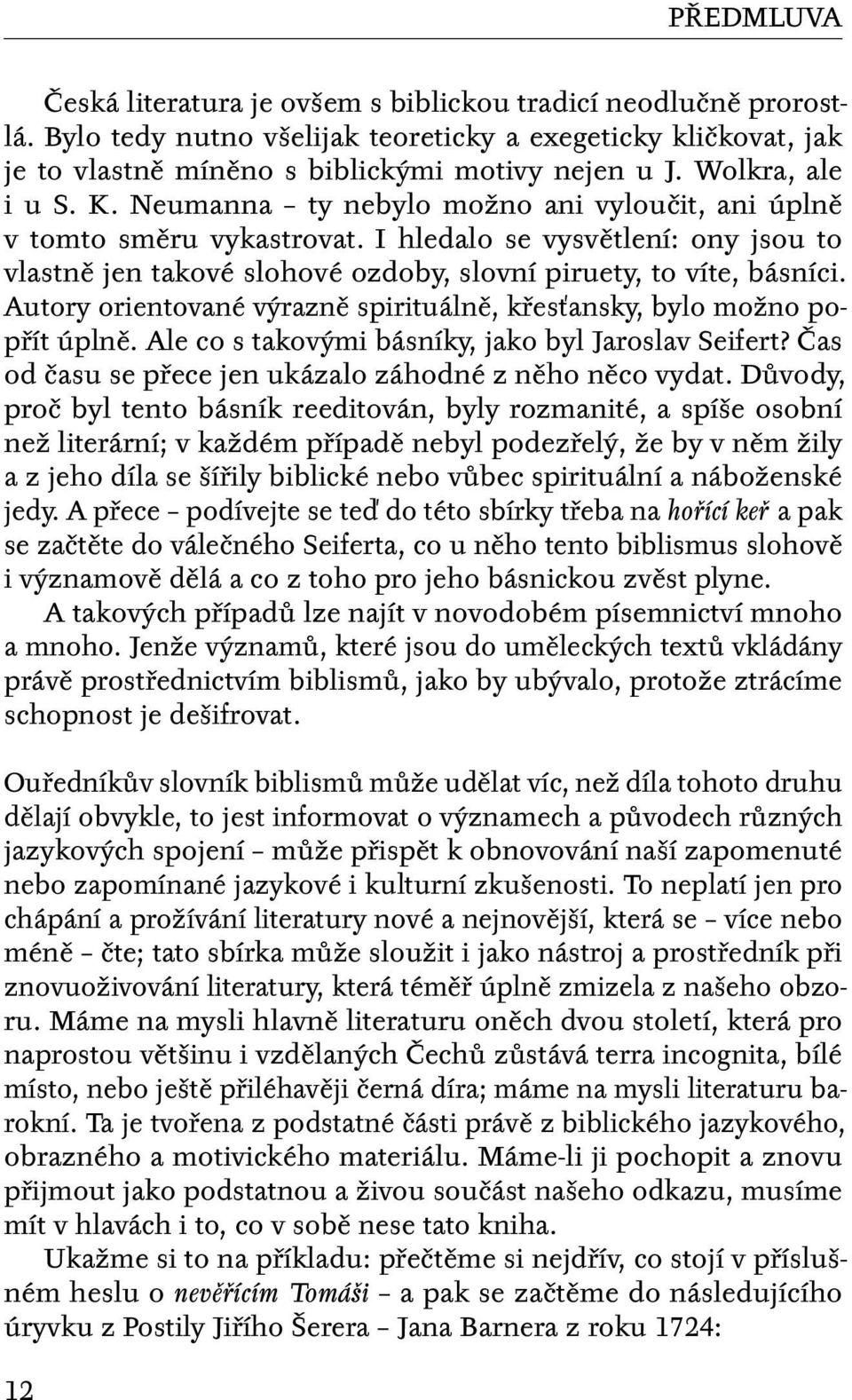 I hledalo se vysvětlení: ony jsou to vlastně jen takové slohové ozdoby, slovní piruety, to víte, básníci. Autory orientované výrazně spirituálně, křesťansky, bylo možno popřít úplně.