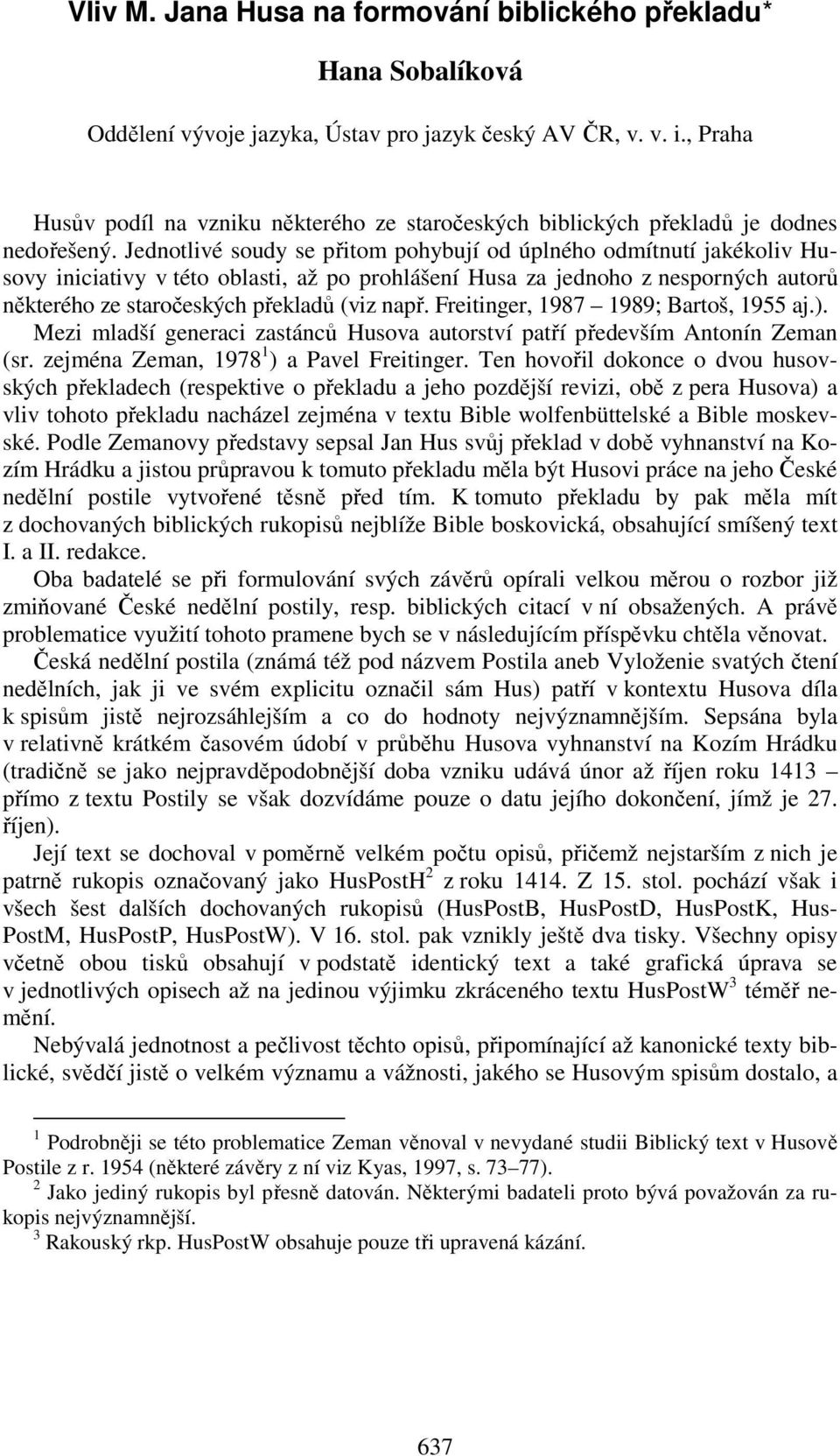 Jednotlivé soudy se přitom pohybují od úplného odmítnutí jakékoliv Husovy iniciativy v této oblasti, až po prohlášení Husa za jednoho z nesporných autorů některého ze staročeských překladů (viz např.