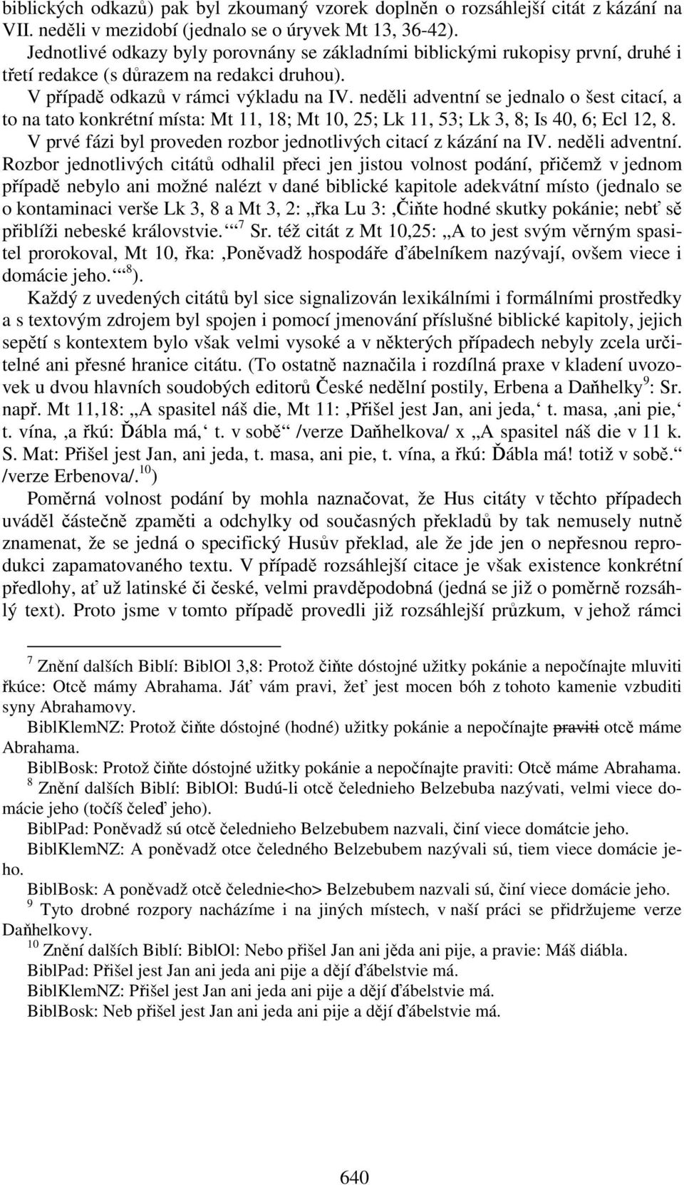 neděli adventní se jednalo o šest citací, a to na tato konkrétní místa: Mt 11, 18; Mt 10, 25; Lk 11, 53; Lk 3, 8; Is 40, 6; Ecl 12, 8.
