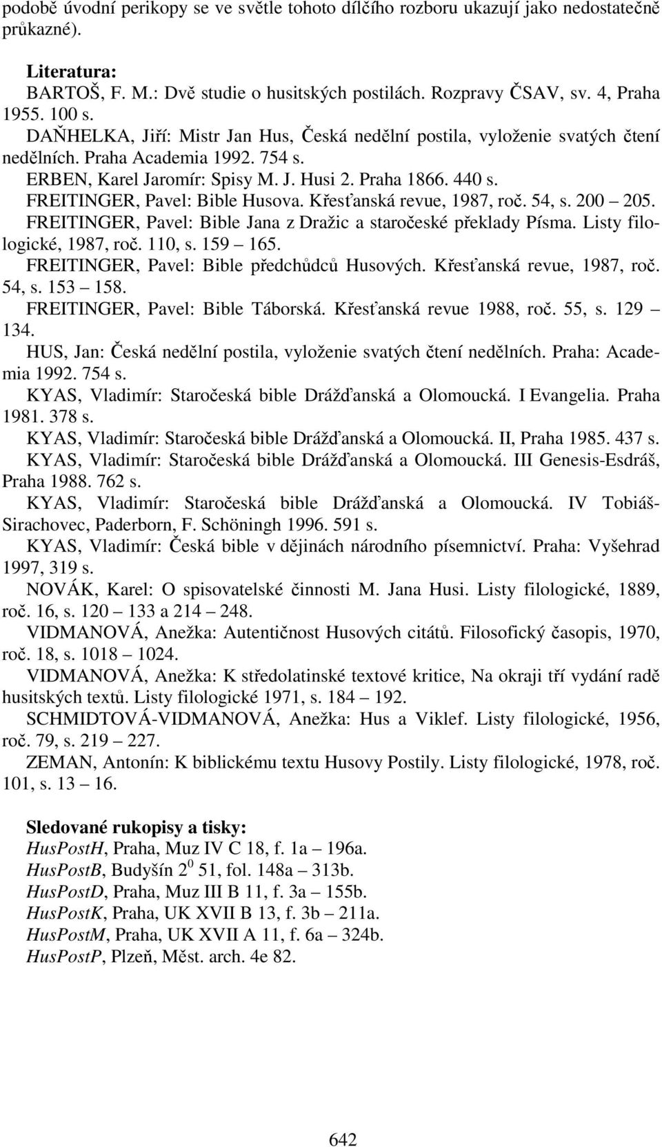 FREITINGER, Pavel: Bible Husova. Křesťanská revue, 1987, roč. 54, s. 200 205. FREITINGER, Pavel: Bible Jana z Dražic a staročeské překlady Písma. Listy filologické, 1987, roč. 110, s. 159 165.
