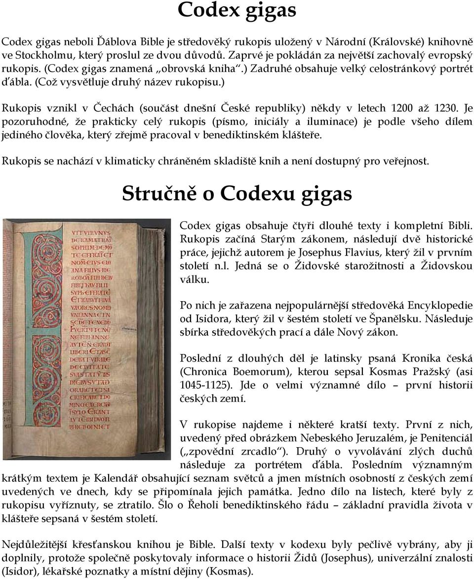 ) Rukopis vznikl v Čechách (součást dnešní České republiky) někdy v letech 1200 až 1230.