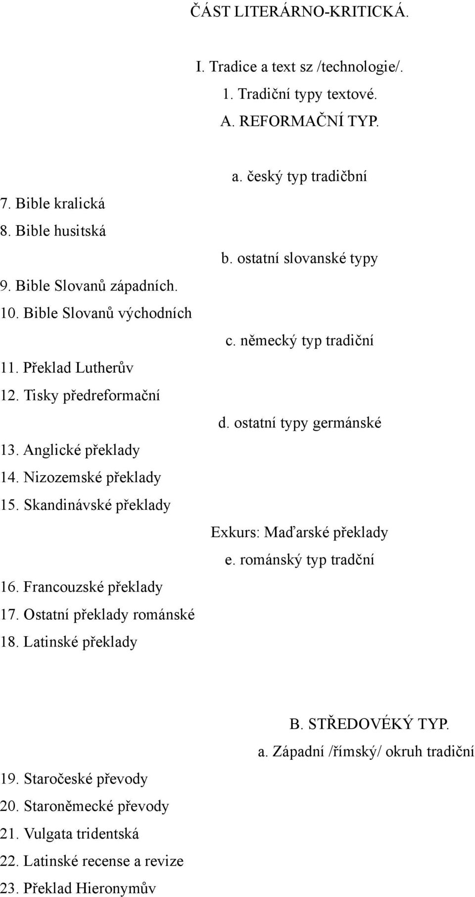 Ostatní překlady románské 18. Latinské překlady a. český typ tradičbní b. ostatní slovanské typy c. německý typ tradiční d. ostatní typy germánské Exkurs: Maďarské překlady e.