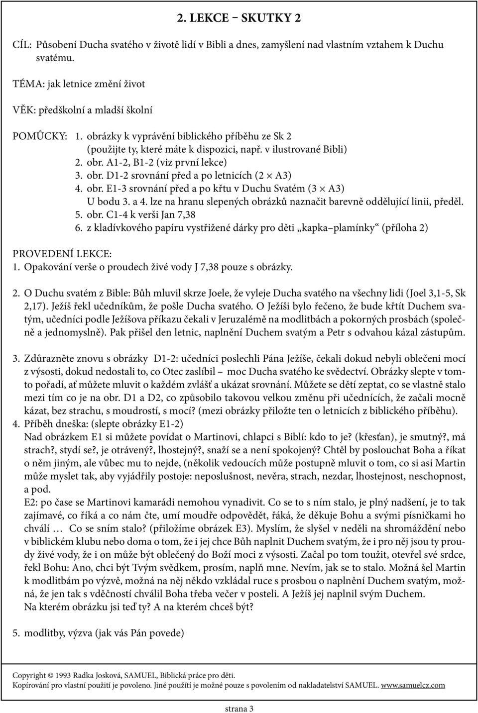 obr. E1-3 srovnání před a po křtu v Duchu Svatém (3 A3) U bodu 3. a 4. lze na hranu slepených obrázků naznačit barevně oddělující linii, předěl. 5. obr. C1-4 k verši Jan 7,38 6.