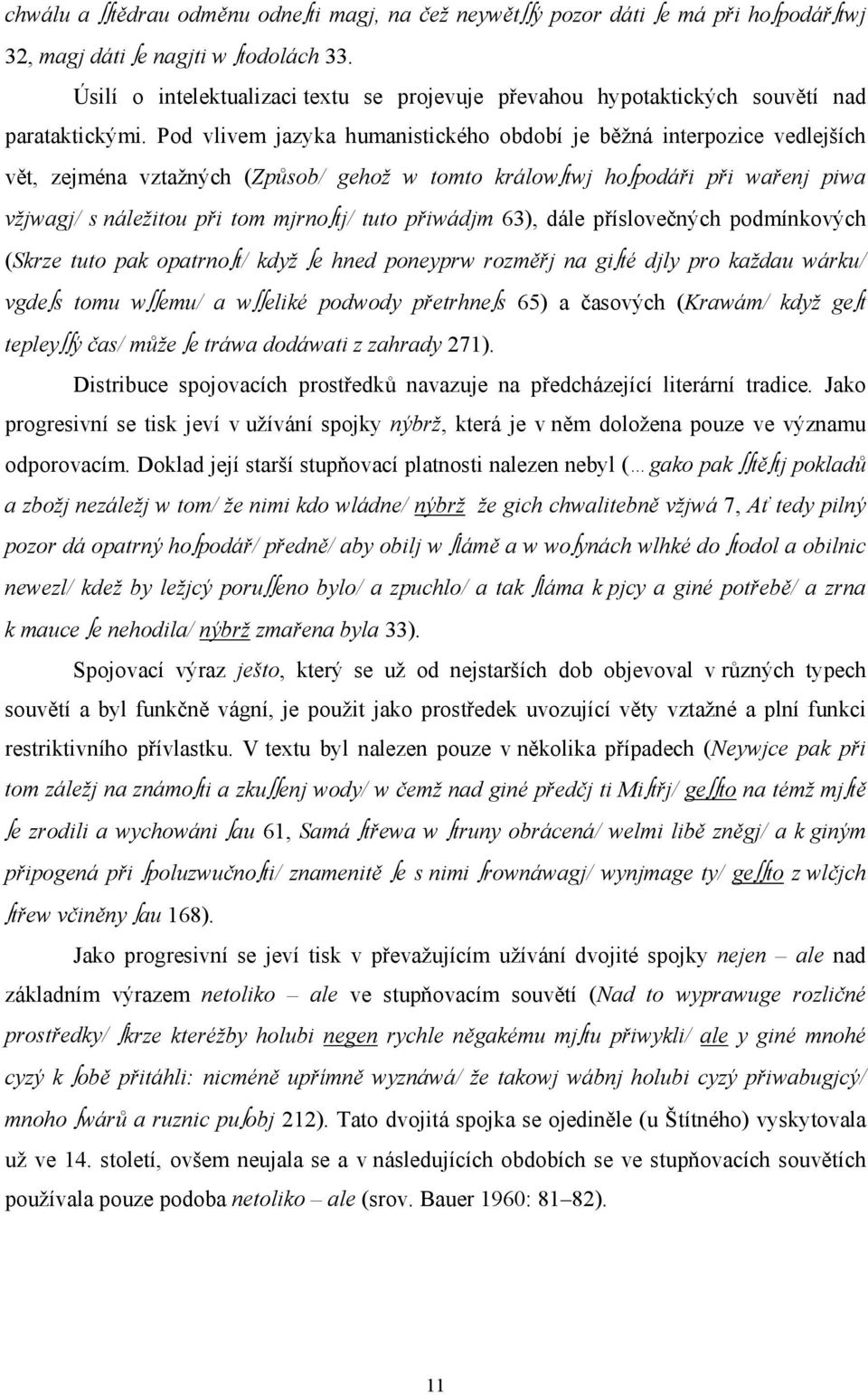 Pod vlivem jazyka humanistického období je běžná interpozice vedlejších vět, zejména vztažných (Způsob/ gehož w tomto králow twj ho podáři při wařenj piwa vžjwagj/ s náležitou při tom mjrno tj/ tuto