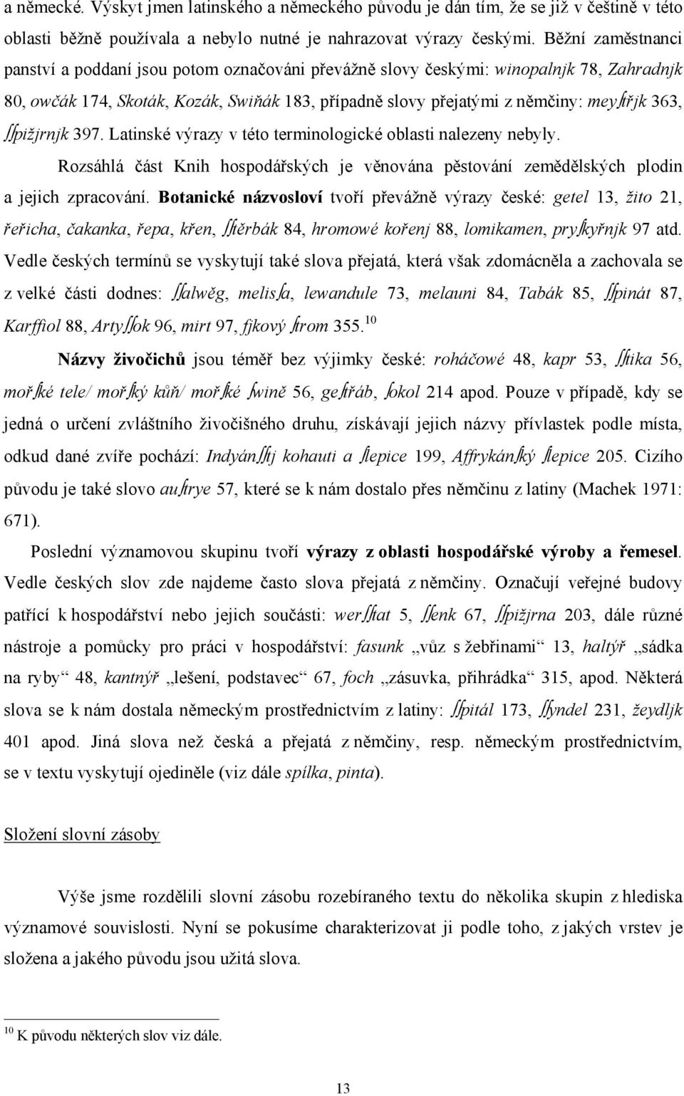 pižjrnjk 397. Latinské výrazy v této terminologické oblasti nalezeny nebyly. Rozsáhlá část Knih hospodářských je věnována pěstování zemědělských plodin a jejich zpracování.