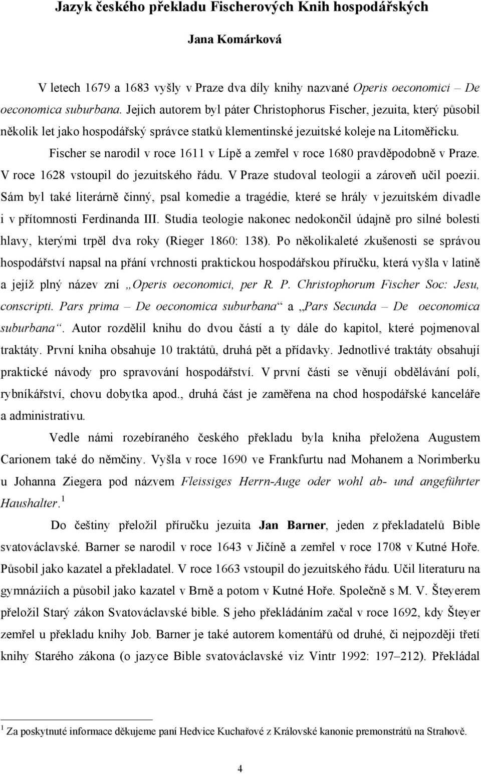 Fischer se narodil v roce 1611 v Lípě a zemřel v roce 1680 pravděpodobně v Praze. V roce 1628 vstoupil do jezuitského řádu. V Praze studoval teologii a zároveň učil poezii.