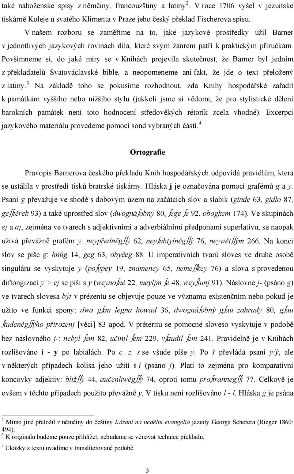 Povšimneme si, do jaké míry se v Knihách projevila skutečnost, že Barner byl jedním z překladatelů Svatováclavské bible, a neopomeneme ani fakt, že jde o text přeložený z latiny.