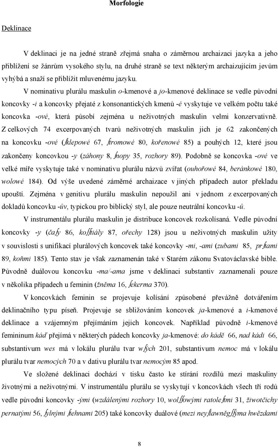 V nominativu plurálu maskulin o-kmenové a jo-kmenové deklinace se vedle původní koncovky -i a koncovky přejaté z konsonantických kmenů -é vyskytuje ve velkém počtu také koncovka -ové, která působí