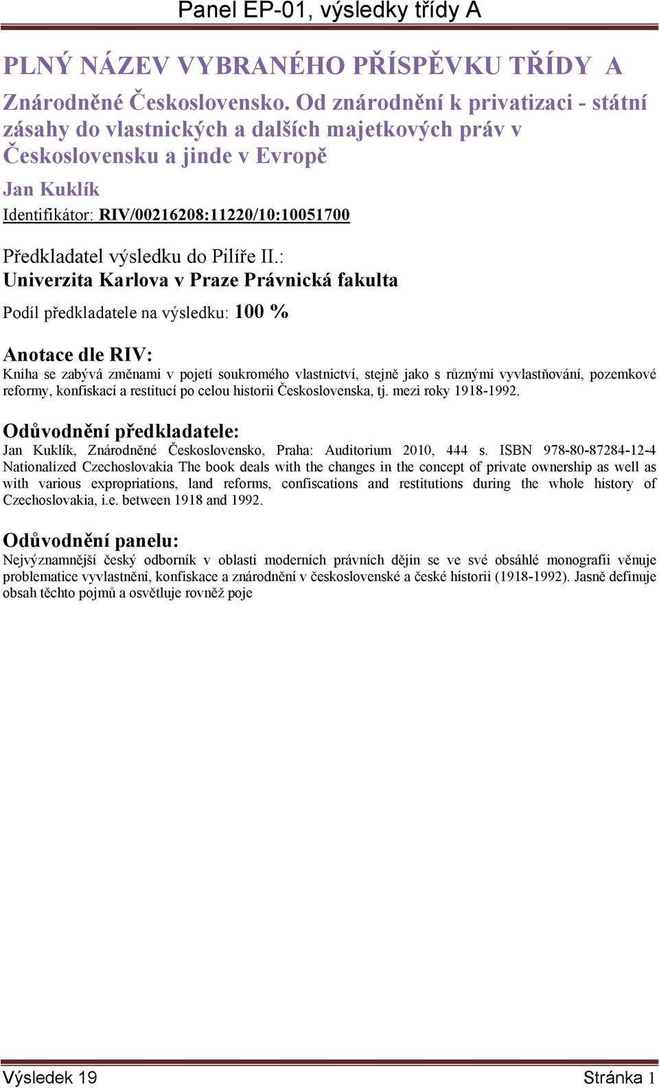 Praze Právnická fakulta Podíl předkladatele na výsledku: 100 % Kniha se zabývá změnami v pojetí soukromého vlastnictví, stejně jako s různými vyvlastňování, pozemkové reformy, konfiskací a restitucí