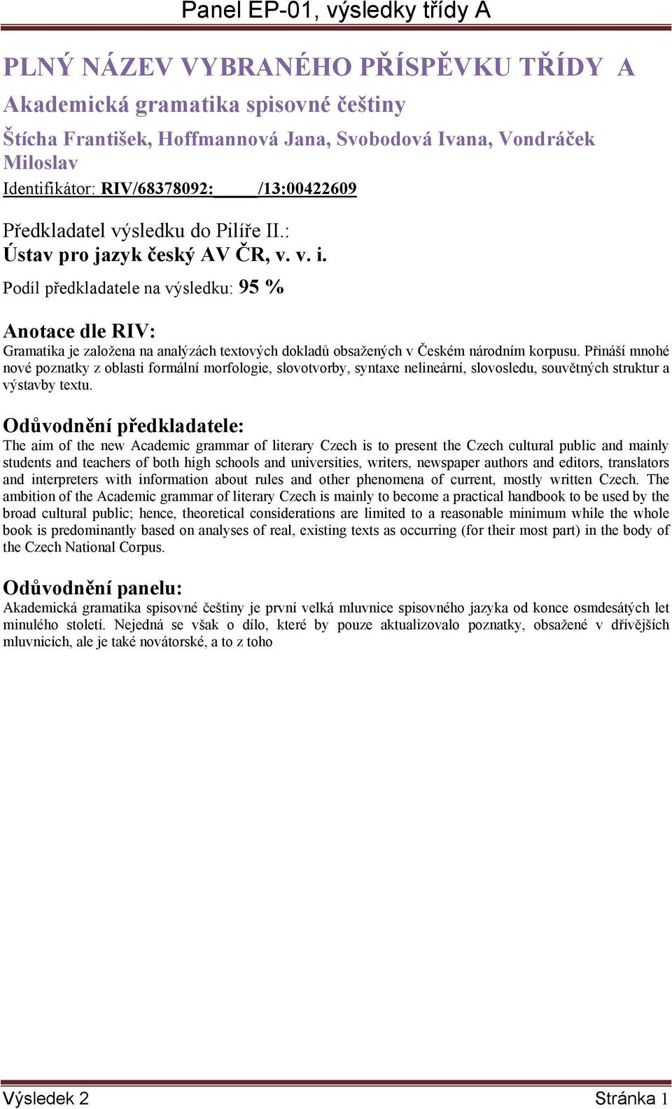 Přináší mnohé nové poznatky z oblasti formální morfologie, slovotvorby, syntaxe nelineární, slovosledu, souvětných struktur a výstavby textu.