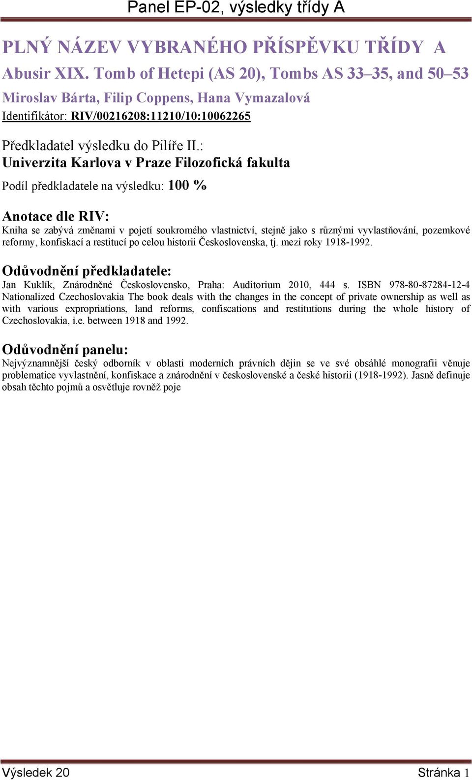 předkladatele na výsledku: 100 % Kniha se zabývá změnami v pojetí soukromého vlastnictví, stejně jako s různými vyvlastňování, pozemkové reformy, konfiskací a restitucí po celou historii