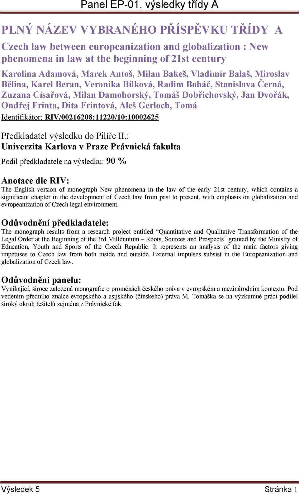 Identifikátor: RIV/00216208:11220/10:10002625 Univerzita Karlova v Praze Právnická fakulta Podíl předkladatele na výsledku: 90 % The English version of monograph New phenomena in the law of the early