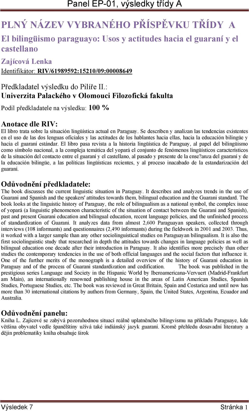 Se describen y analizan las tendencias existentes en el uso de las dos lenguas oficiales y las actitudes de los hablantes hacia ellas, hacia la educación bilingüe y hacia el guaraní estándar.