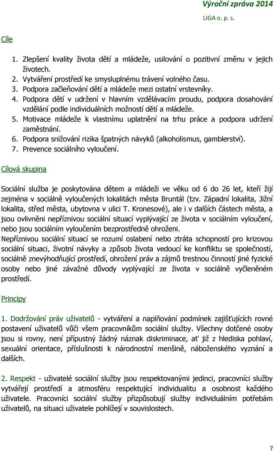 Motivace mládeže k vlastnímu uplatnění na trhu práce a podpora udržení zaměstnání. 6. Podpora snižování rizika špatných návyků (alkoholismus, gamblerství). 7. Prevence sociálního vyloučení.